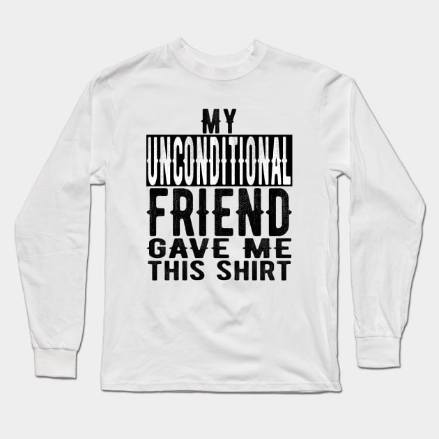 Best Unconditional Friend Valentines Day & Birthday Funny Design Long Sleeve T-Shirt by OriginalGiftsIdeas